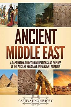 portada Ancient Middle East: A Captivating Guide to Civilizations and Empires of the Ancient Near East and Ancient Anatolia (en Inglés)