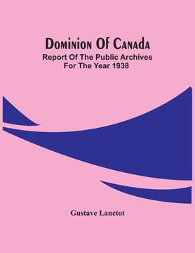 portada Dominion Of Canada; Report Of The Public Archives For The Year 1938