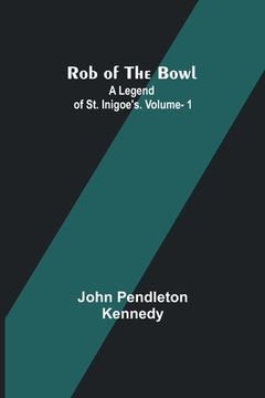 portada Rob of the Bowl: A Legend of St. Inigoe's. Vol. 1 (in English)