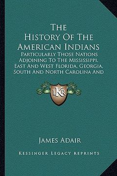 portada the history of the american indians the history of the american indians: particularly those nations adjoining to the mississippi, easparticularly thos (en Inglés)