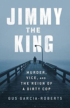 portada Jimmy the King: Murder, Vice, and the Reign of a Dirty cop 