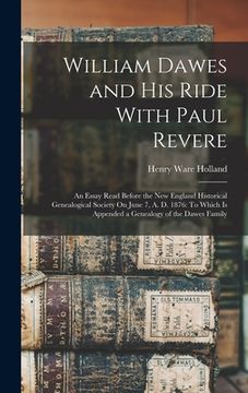 portada William Dawes and His Ride With Paul Revere: An Essay Read Before the New England Historical Genealogical Society On June 7, A. D. 1876: To Which Is A (in English)
