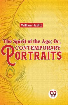 portada The Spirit of the Age; Or, Contemporary Portraits (in English)