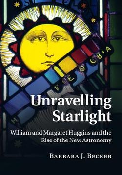 portada Unravelling Starlight: William and Margaret Huggins and the Rise of the new Astronomy (en Inglés)