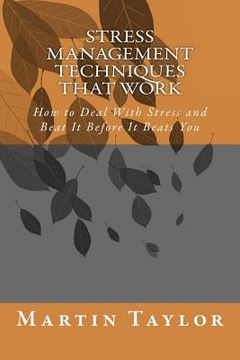 portada Stress Management Techniques That Work: How to Deal With Stress and Beat It Before It Beats You (en Inglés)