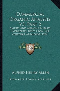 portada commercial organic analysis v3, part 2: amines and ammonium bases, hydrazines, bases from tar, vegetable alkaloids (1907) (en Inglés)