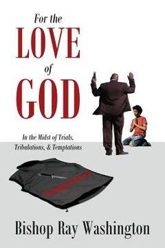 portada For the Love of God: In the Midst of Trials, Tribulations and Temptations (en Inglés)