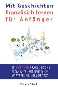 portada Mit Geschichten Franzosich lernen fur Anfanger: Verbessern Sie Ihr Hor- und Leseverstandnis in Franzosisch. (en Francés)