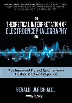 portada The Theoretical Interpretation of Electroencephalography (Eeg): The Important Role of Spontaneous Resting Eeg and Vigilance (en Inglés)