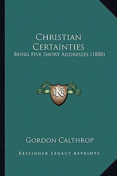portada christian certainties: being five short addresses (1880) (en Inglés)