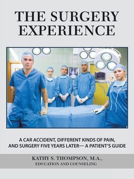 portada The Surgery Experience: A Car Accident, Different Kinds of Pain, and Surgery Five Years Later- a Patient's Guide