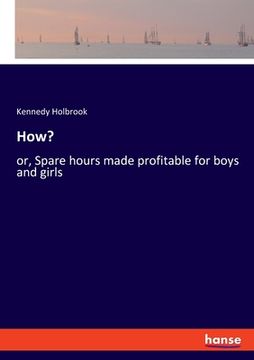 portada How?: or, Spare hours made profitable for boys and girls (en Inglés)