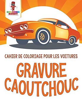 portada Gravure Caoutchouc: Cahier de Coloriage Pour les Voitures (en Francés)