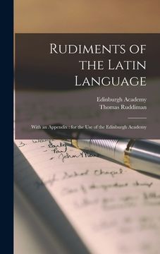 portada Rudiments of the Latin Language: With an Appendix: for the use of the Edinburgh Academy (en Inglés)