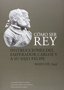 portada Como ser Rey: Instrucciones del Emperador Carlos v a su Hijo Felipe (in Spanish)