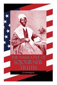 portada The Narrative of Sojourner Truth (Unabridged): Including her famous Speech Ain't I a Woman? (Inspiring Memoir of One Incredible Woman) (in English)