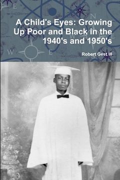 portada A Child's Eyes: Growing Up Poor and Black in the 1940's and 1950's (in English)