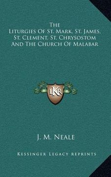 portada the liturgies of st. mark, st. james, st. clement, st. chrysostom and the church of malabar (en Inglés)