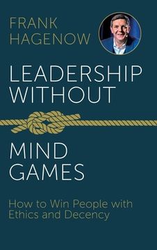 portada Leadership Without Mind Games: How to Win People with Ethics and Decency (en Inglés)