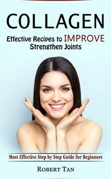 portada Collagen: Effective Recipes to Improve Strengthen Joints (Most Effective Step by Step Guide for Beginners)