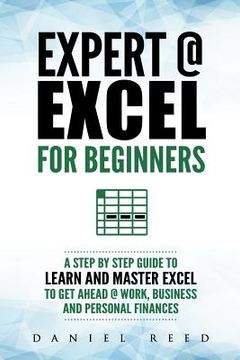 portada Expert @ Excel: For Beginners: A Step by Step Guide to Learn and Master Excel to Get Ahead @ Work, Business and Personal Finances