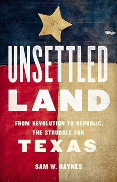 portada Unsettled Land: From Revolution to Republic, the Struggle for Texas (en Inglés)