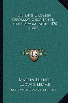 portada Die Drei Grossen Reformationschriften Luthers Vom Jahre 1520 (1884) (en Alemán)