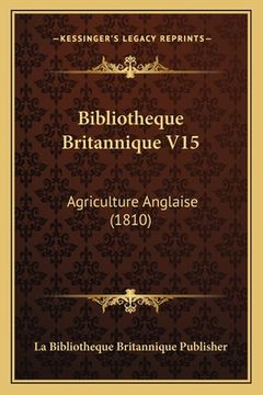 portada Bibliotheque Britannique V15: Agriculture Anglaise (1810) (en Francés)