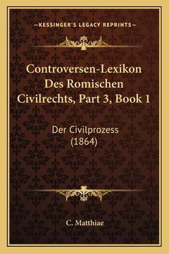 portada Controversen-Lexikon Des Romischen Civilrechts, Part 3, Book 1: Der Civilprozess (1864) (en Alemán)