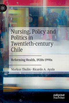 portada Nursing, Policy and Politics in Twentieth-Century Chile: Reforming Health, 1920s-1990s (in English)