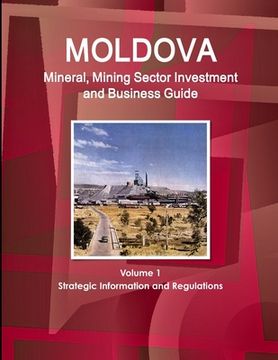 portada Moldova Mineral, Mining Sector Investment and Business Guide Volume 1 Strategic Information and Regulations (en Inglés)