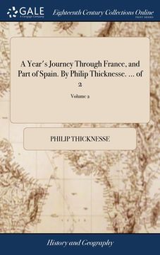 portada A Year's Journey Through France, and Part of Spain. By Philip Thicknesse. ... of 2; Volume 2 (en Inglés)