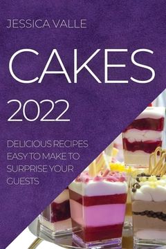portada Cakes 2022: Delicious Recipes Easy to Make to Surprise Your Guests (en Inglés)