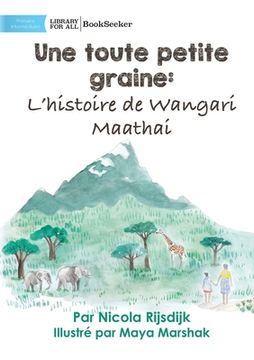 portada A Tiny Seed: The Story of Wangari Maathai - Une toute petite graine: L'histoire de Wangari Maathai: The Story of Wangari Maathai - (en Francés)