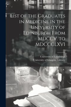 portada List of the Graduates in Medicine in the University of Edinburgh From MDCCV. to MDCCCLXVI [electronic Resource] (en Inglés)