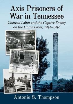 portada Axis Prisoners of war in Tennessee: Coerced Labor and the Captive Enemy on the Home Front, 1941-1946 (en Inglés)