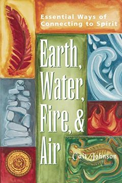 portada Earth, Water, Fire & Air: Essential Ways of Connecting to Spirit (en Inglés)