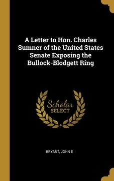 portada A Letter to Hon. Charles Sumner of the United States Senate Exposing the Bullock-Blodgett Ring (en Inglés)