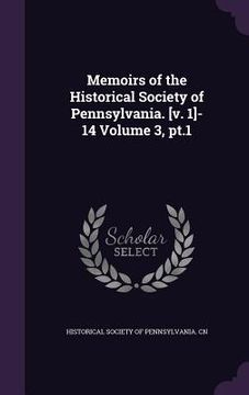 portada Memoirs of the Historical Society of Pennsylvania. [v. 1]-14 Volume 3, pt.1 (in English)