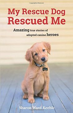 portada My Rescue Dog Rescued Me: Amazing True Stories of Adopted Canine Heroes