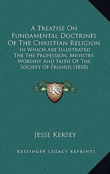 portada a treatise on fundamental doctrines of the christian religion: in which are illustrated the the profession, ministry, worship, and faith of the soci (en Inglés)