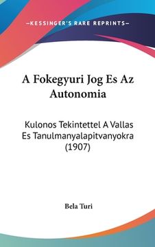 portada A Fokegyuri Jog Es Az Autonomia: Kulonos Tekintettel A Vallas Es Tanulmanyalapitvanyokra (1907) (en Hebreo)