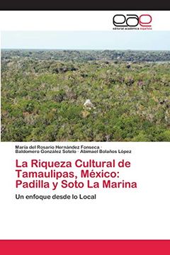 portada La Riqueza Cultural de Tamaulipas, México: Padilla y Soto la Marina: Un Enfoque Desde lo Local