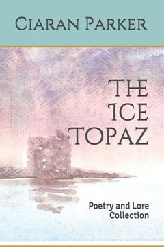 portada The Ice Topaz: Poetry and Lore Collection (en Inglés)