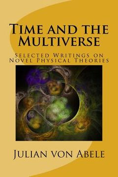 portada Time and the Multiverse: Selected Writings on Novel Physical Theories (en Inglés)