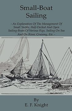 portada small-boat sailing - an explanation of the management of small yachts, half-decked and open sailing-boats of various rigs, sailing on sea and on river (en Inglés)