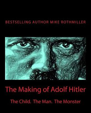 portada The Making of Adolf Hitler: The Child. The Man. The Monster (en Inglés)
