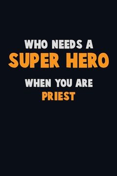 portada Who Need A SUPER HERO, When You Are Priest: 6X9 Career Pride 120 pages Writing Notebooks (en Inglés)