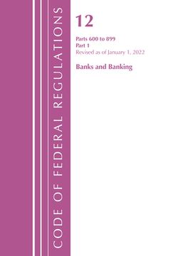 portada Code of Federal Regulations, Title 12 Banks and Banking 600-899, Revised as of January 1, 2022: Part 1 (in English)
