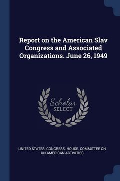 portada Report on the American Slav Congress and Associated Organizations. June 26, 1949 (en Inglés)
